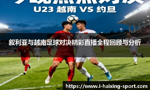 叙利亚与越南足球对决精彩直播全程回顾与分析